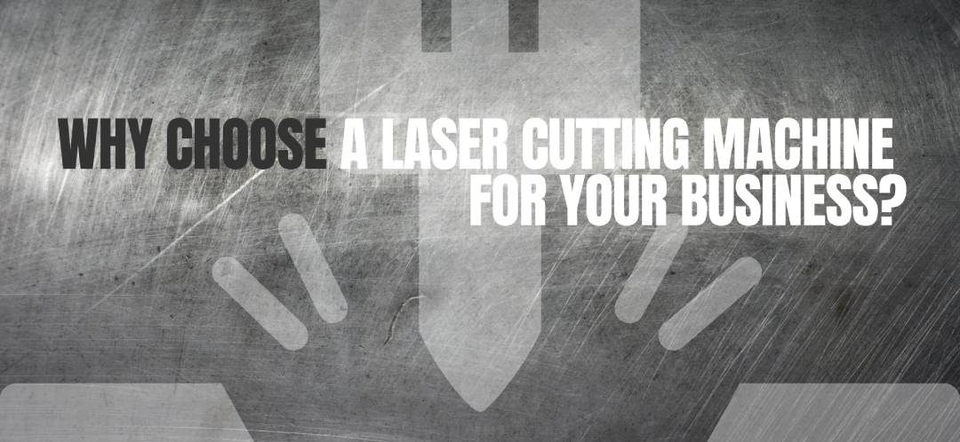 Why Choose a Laser Cutting Machine for Your Business?